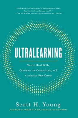 Ultralearning: Master Hard Skills, Outsmart the Competition, and Accelerate Your Career by Young, Scott