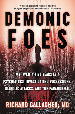 Demonic Foes: My Twenty-Five Years as a Psychiatrist Investigating Possessions, Diabolic Attacks, and the Paranormal by Gallagher, Richard