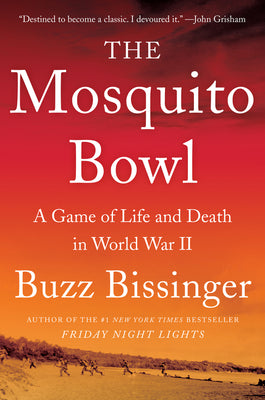 The Mosquito Bowl: A Game of Life and Death in World War II by Bissinger, Buzz