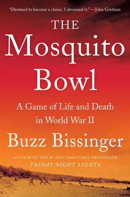 The Mosquito Bowl: A Game of Life and Death in World War II by Bissinger, Buzz