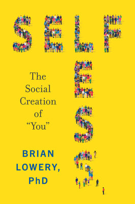 Selfless: The Social Creation of "You" by Lowery, Brian