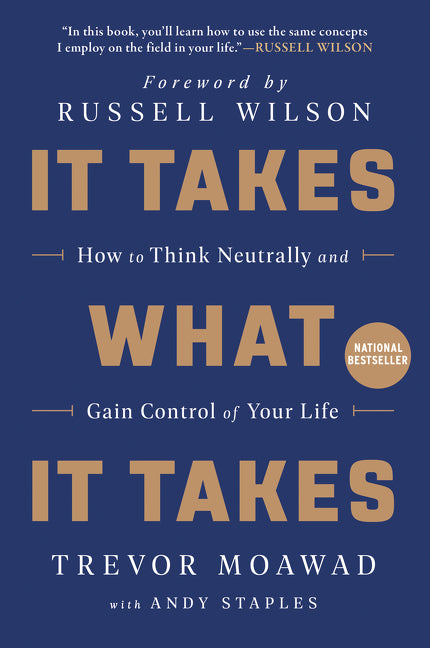 It Takes What It Takes: How to Think Neutrally and Gain Control of Your Life by Moawad, Trevor