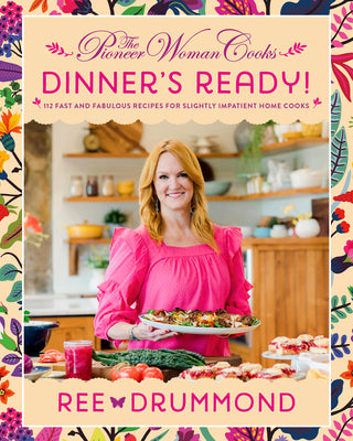 The Pioneer Woman Cooks--Dinner's Ready!: 112 Fast and Fabulous Recipes for Slightly Impatient Home Cooks by Drummond, Ree