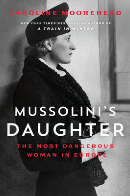 Mussolini's Daughter: The Most Dangerous Woman in Europe by Moorehead, Caroline