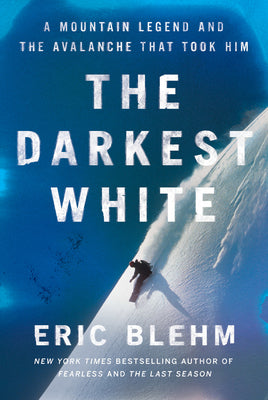 The Darkest White: A Mountain Legend and the Avalanche That Took Him by Blehm, Eric