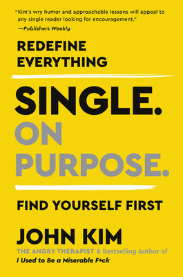 Single on Purpose: Redefine Everything. Find Yourself First. by Kim, John