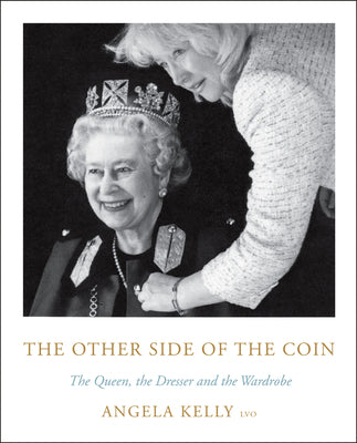 The Other Side of the Coin: The Queen, the Dresser and the Wardrobe by Kelly, Angela