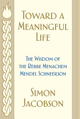 Toward a Meaningful Life: The Wisdom of the Rebbe Menachem Mendel Schneerson by Jacobson, Simon