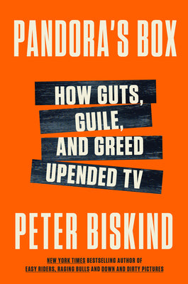 Pandora's Box: How Guts, Guile, and Greed Upended TV by Biskind, Peter