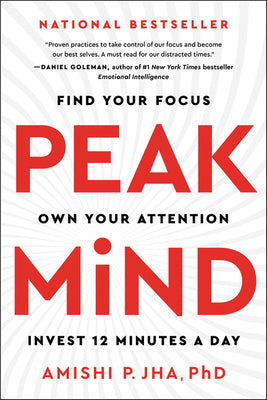 Peak Mind: Find Your Focus, Own Your Attention, Invest 12 Minutes a Day by Jha, Amishi P.