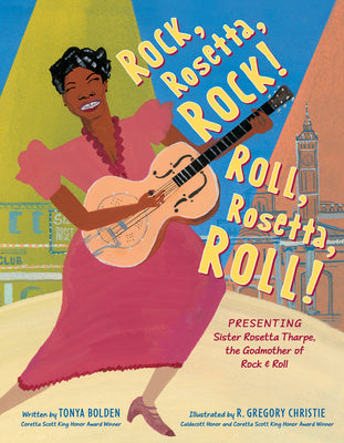 Rock, Rosetta, Rock! Roll, Rosetta, Roll!: Presenting Sister Rosetta Tharpe, the Godmother of Rock & Roll by Bolden, Tonya