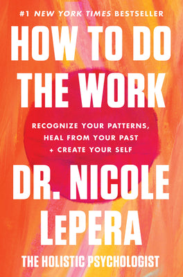 How to Do the Work: Recognize Your Patterns, Heal from Your Past, and Create Your Self by Lepera, Nicole