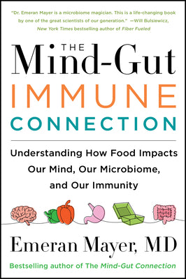 The Mind-Gut-Immune Connection: Understanding How Food Impacts Our Mind, Our Microbiome, and Our Immunity by Mayer, Emeran