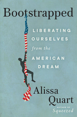 Bootstrapped: Liberating Ourselves from the American Dream by Quart, Alissa