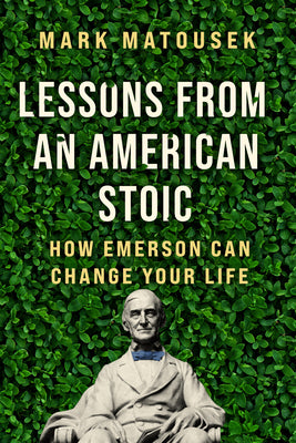 Lessons from an American Stoic: How Emerson Can Change Your Life by Matousek, Mark
