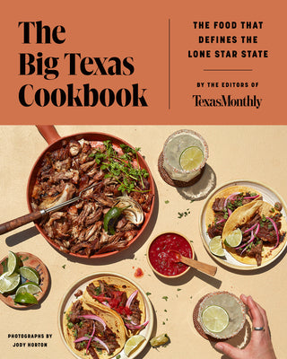 The Big Texas Cookbook: The Food That Defines the Lone Star State by Editors of Texas Monthly