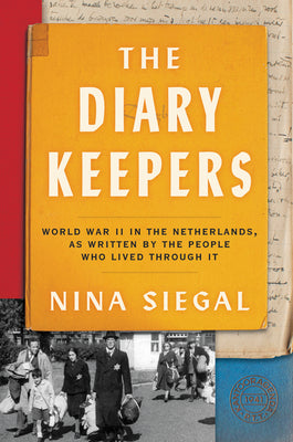 The Diary Keepers: World War II in the Netherlands, as Written by the People Who Lived Through It by Siegal, Nina