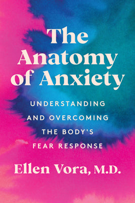 The Anatomy of Anxiety: Understanding and Overcoming the Body's Fear Response by Vora, Ellen