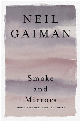 Smoke and Mirrors: Short Fictions and Illusions by Gaiman, Neil
