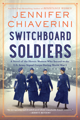 Switchboard Soldiers: A Novel of the Heroic Women Who Served in the U.S. Army Signal Corps During World War I by Chiaverini, Jennifer