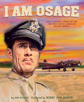 I Am Osage: How Clarence Tinker Became the First Native American Major General by Rogers, Kim