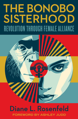 The Bonobo Sisterhood: Revolution Through Female Alliance by Rosenfeld, Diane