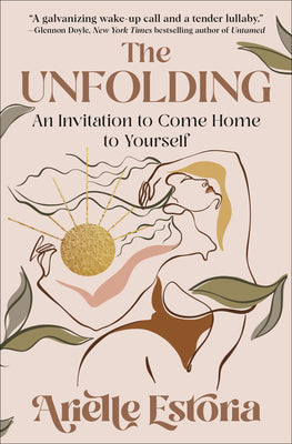 The Unfolding: An Invitation to Come Home to Yourself by Estoria, Arielle