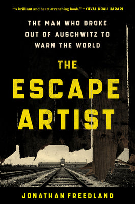 The Escape Artist: The Man Who Broke Out of Auschwitz to Warn the World by Freedland, Jonathan