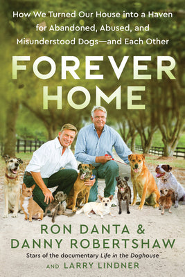 Forever Home: How We Turned Our House Into a Haven for Abandoned, Abused, and Misunderstood Dogs--And Each Other by Danta, Ron