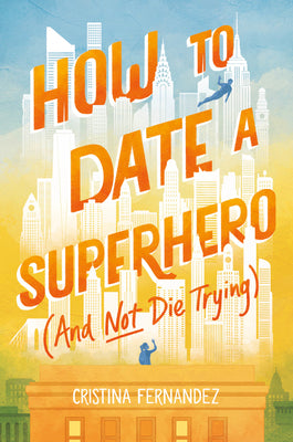 How to Date a Superhero (and Not Die Trying) by Fernandez, Cristina