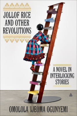 Jollof Rice and Other Revolutions: A Novel in Interlocking Stories by Ogunyemi, Omolola Ijeoma