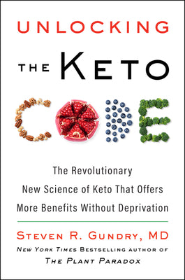Unlocking the Keto Code: The Revolutionary New Science of Keto That Offers More Benefits Without Deprivation by Gundry MD, Steven R.