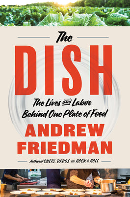 The Dish: The Lives and Labor Behind One Plate of Food by Friedman, Andrew