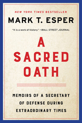 A Sacred Oath: Memoirs of a Secretary of Defense During Extraordinary Times by Esper, Mark T.