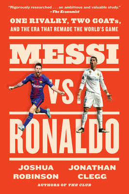 Messi vs. Ronaldo: One Rivalry, Two Goats, and the Era That Remade the World's Game by Clegg, Jonathan
