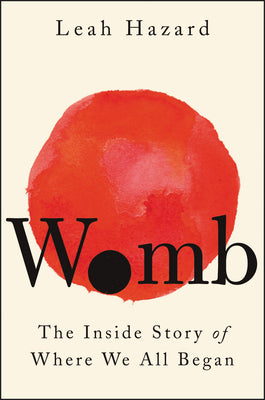 Womb: The Inside Story of Where We All Began by Hazard, Leah