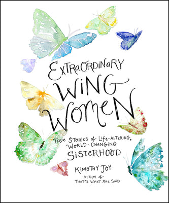 Extraordinary Wing Women: True Stories of Life-Altering, World-Changing Sisterhood by Joy, Kimothy