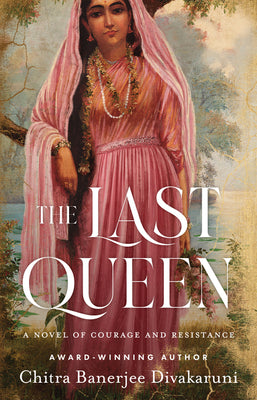 The Last Queen: A Novel of Courage and Resistance by Divakaruni, Chitra Banerjee