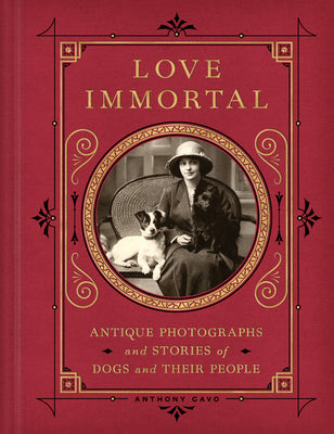 Love Immortal: Antique Photographs and Stories of Dogs and Their People by Cavo, Anthony