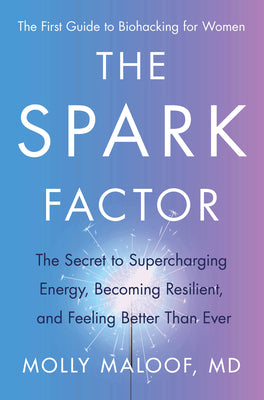 The Spark Factor: The Secret to Supercharging Energy, Becoming Resilient, and Feeling Better Than Ever by Maloof, Molly