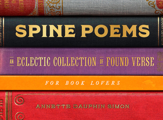 Spine Poems: An Eclectic Collection of Found Verse for Book Lovers by Simon, Annette Dauphin