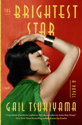 The Brightest Star: A Historical Novel Based on the True Story of Anna May Wong by Tsukiyama, Gail