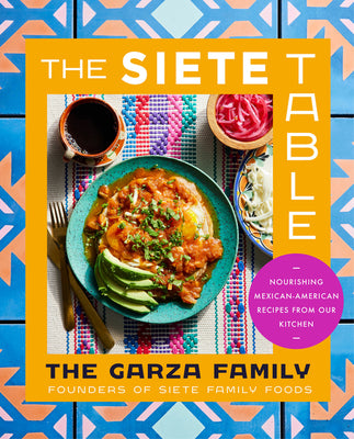The Siete Table: Nourishing Mexican-American Recipes from Our Kitchen by Garza Family the