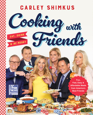 Cooking with Friends: Eat, Drink & Be Merry by Shimkus, Carley