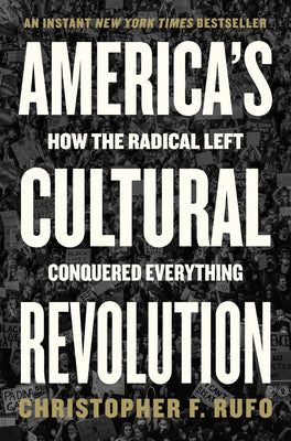 America's Cultural Revolution: How the Radical Left Conquered Everything by Rufo, Christopher F.