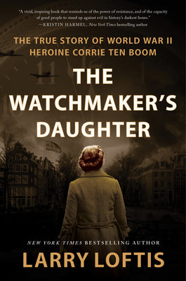 The Watchmaker's Daughter: The True Story of World War II Heroine Corrie Ten Boom by Loftis, Larry