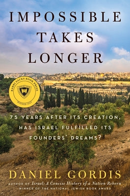 Impossible Takes Longer: 75 Years After Its Creation, Has Israel Fulfilled Its Founders' Dreams? by Gordis, Daniel