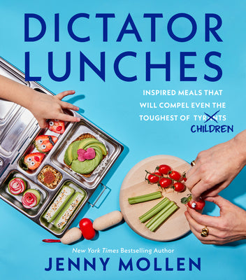 Dictator Lunches: Inspired Meals That Will Compel Even the Toughest of (Tyrants) Children by Mollen, Jenny