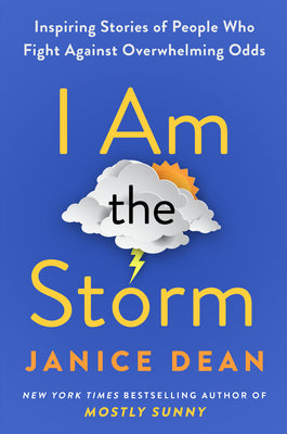 I Am the Storm: Inspiring Stories of People Who Fight Against Overwhelming Odds by Dean, Janice