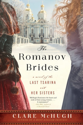 The Romanov Brides: A Novel of the Last Tsarina and Her Sisters by McHugh, Clare